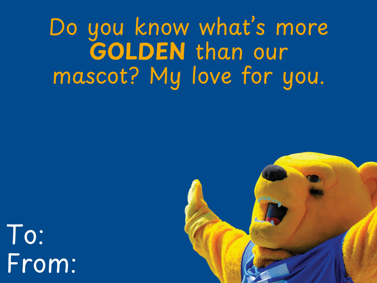 Do you know what's more GOLDEN than our mascot? My love for you.
